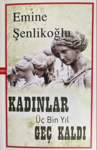 Kadınlar Üç Bin Yıl Geç Kaldı | Emine Şenlikoğlu | Mektup Yayınları