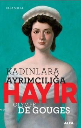 Kadınlara Ayrımcılığa Hayır; Olympe De Gouges | Elsa Solal | Alfa Bası