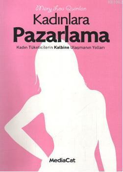 Kadınlara Pazarlama - Kadın Tüketicilerin Kalbine Ulaşmanın Yolları | 