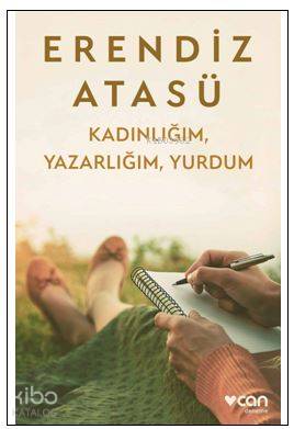 Kadınlığım, Yazarlığım, Yurdum | Erendiz Atasü | Can Yayınları