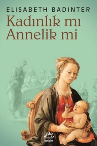 Kadınlık mı? Annelik mi? | Elisabeth Badinter | İletişim Yayınları