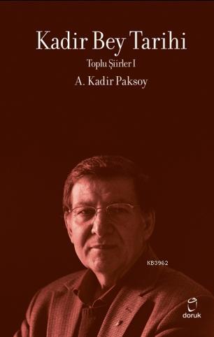 Kadir Bey Tarihi; Toplu Şiirler I | A. Kadir Paksoy | Doruk Yayıncılık