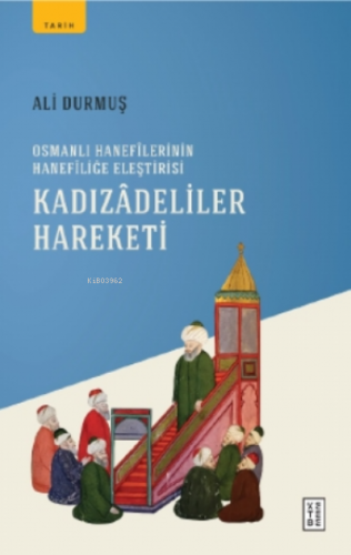 Kadızadeliler Hareketi;Osmanlı Hanefilerinin Hanefiliğe Eleştirisi | A