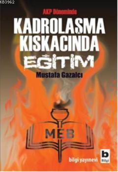 Kadrolaşma Kıskacında Eğitim | Mustafa Gazalcı | Bilgi Yayınevi