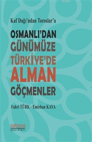 Kaf Dağı'ndan Toroslar'a Osmanlı'dan Günümüze Türkiye'de Alman Göçmenl