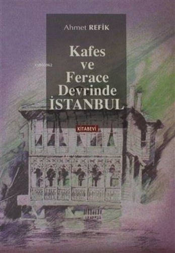 Kafes ve Ferace Devrinde İstanbul | Ahmet Refik | Kitabevi Yayınları