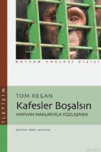 Kafesler Boşalsın; Hayvan Haklarıyla Yüzleşmek | Tom Regan | İletişim 