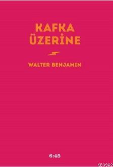 Kafka Üzerine | Walter Benjamin | Altıkırkbeş Yayın (645)