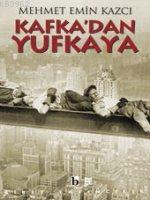 Kafka'dan Yufkaya | Mehmet Emin Kazcı | Birey Yayıncılık