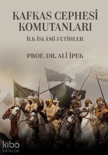 Kafkas Cephesi Komutanları - İlk İslâmi Fetihler | Ali İpek | Zafer Ya