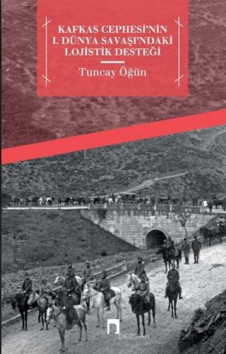 Kafkas Cephesi'nin I. Dünya Savaşı'ndaki Lojistik Desteği | Tuncay Öğü