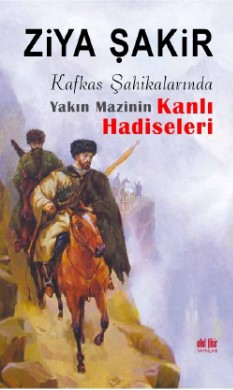 Kafkas Şahikalarında Yakın Mazinin Kanlı Hadiseleri | Ziya Şakir | Akı