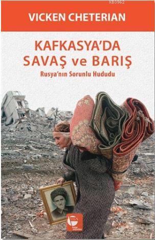 Kafkasya'da Savaş ve Barış; Rusya'nın Sorunlu Hududu | Vicken Cheteria