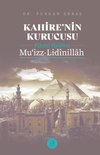 Kahire’nin Kurucusu Fâtımî Halifesi Mu‘izz-Lidînillâh | Furkan Erbaş |