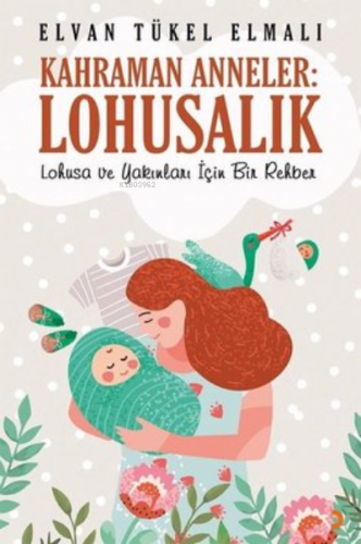 Kahraman Anneler: Lohusalık | Elvan Tükel Elmalı | Cinius Yayınları