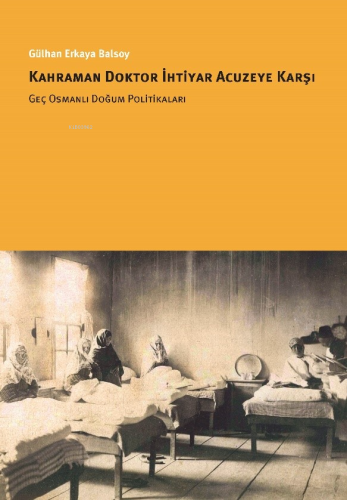 Kahraman Doktor İhtiyar Acuzeye Karşı Geç Osmanlı Doğum Politikaları |