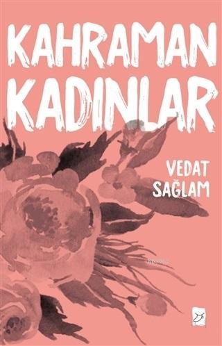 Kahraman Kadınlar | Vedat Sağlam | Mecaz Yayınları