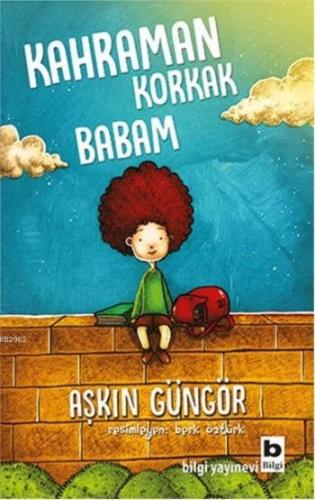 Kahraman Korkak Babam | Aşkın Güngör | Bilgi Yayınevi