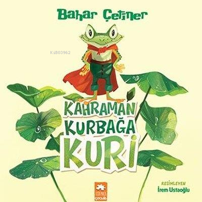 Kahraman Kurbağa Kuri | Bahar Çetiner | Eksik Parça Yayınları