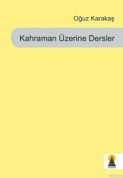 Kahraman Üzerine Dersler | Oğuz Karakaş | Ebabil Yayıncılık