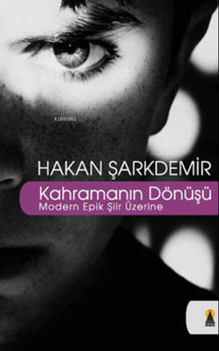 Kahramanın Dönüşü;(Modern Epik Şiir Üzerine) | Hakan Şarkdemir | Ebabi