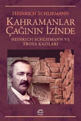 Kahramanlar Çağının İzinde; Heinrich Schliemann ve Troya Kazıları | He