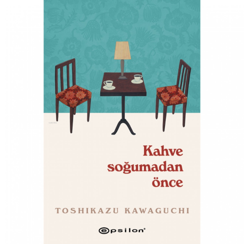 Kahve Soğumadan Önce | Toshikazu Kawaguchi | Epsilon Yayınevi