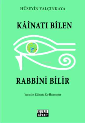 Kâinatı Bilen Rabbini Bilir | Hüseyin Yalçınkaya | Kule Kitap