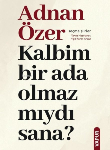 Kalbim Bir Ada Olmaz Mıydı Sana? Seçme Şiirler | Adnan Özer | Vapur Ya