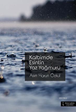 Kalbimde Esintin Yaz Yağmuru | Asım Harun Özkul | İkinci Adam Yayınlar