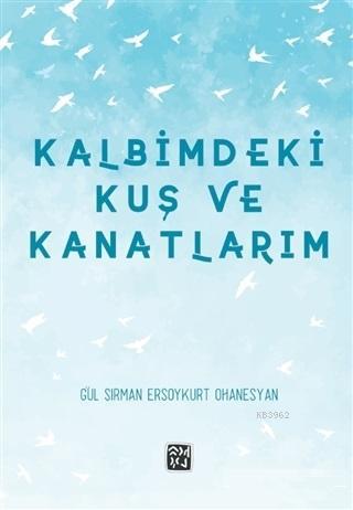 Kalbimdeki Kuş ve Kanatlarım | Gül Sırman Ersoykurt Ohanesyan | Kutlu 