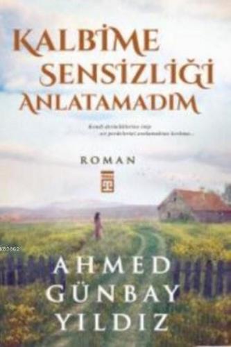 Kalbime Sensizliği Anlatamadım | Ahmed Günbay Yıldız | Timaş Yayınları