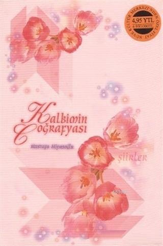 Kalbimin Coğrafyası | Mustafa Miyasoğlu | Romantik Kitap Yayınları