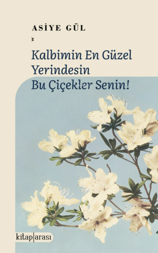 Kalbimin En Güzel Yerindesin Bu Çiçekler Senin! | Asiye Gül | Kitapara