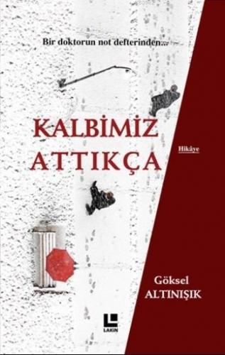 Kalbimiz Attıkça; Bir Doktorun Not Defterinden... | Göksel Altınışık |