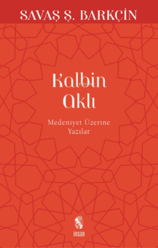 Kalbin Aklı; Medeniyet Yazıları | Savaş Ş. Barkçin | İnsan Yayınları