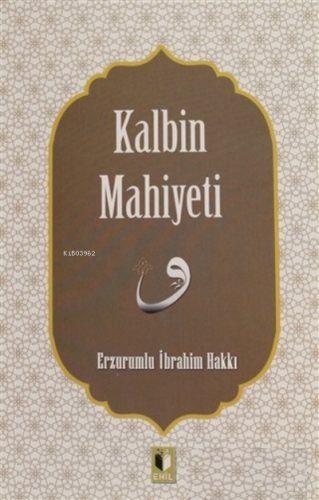 Kalbin Mahiyeti | Erzurumlu İbrahim Hakkı Hazretleri | Ehil Yayınları