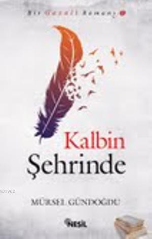 Kalbin Şehrinde | Mürsel Gündoğdu | Nesil Yayınları