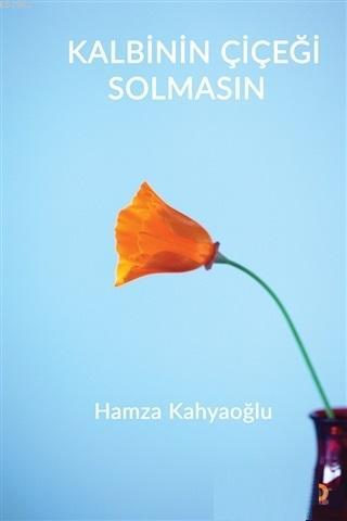 Kalbinin Çiçeği Solmasın | Hamza Kahyaoğlu | Cinius Yayınları