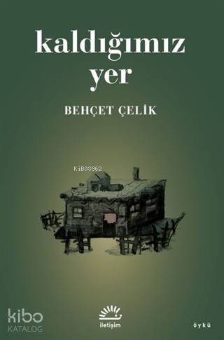 Kaldığımız Yer | Behçet Çelik | İletişim Yayınları