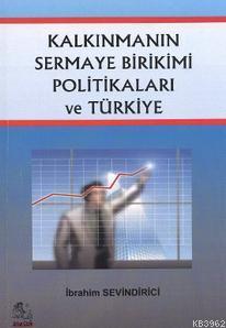 Kalkınmanın Sermaye Birikimi Politikaları ve Türkiye | İbrahim Sevindi