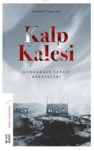 Kalp Kalesi; Çanakkale Savaşı Hikâyeleri | Turgay Anar | Ketebe Yayınl