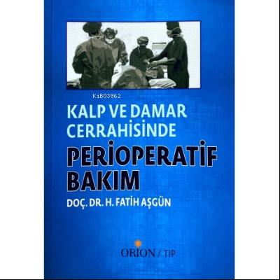 Kalp ve Damar Cerrahisinde Perioperatif Bakım | Fatih Aşgün | Orion Ki