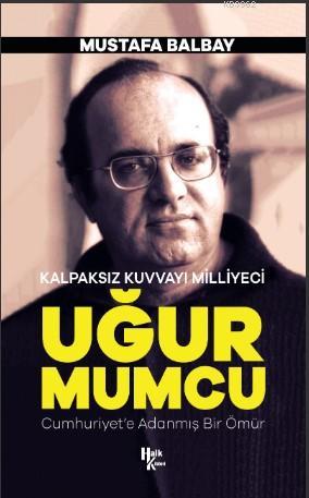 Kalpaksız Kuvvayı Milliyeci Uğur Mumcu; Cumhuriyet'e Adanmış Bir Ömür 