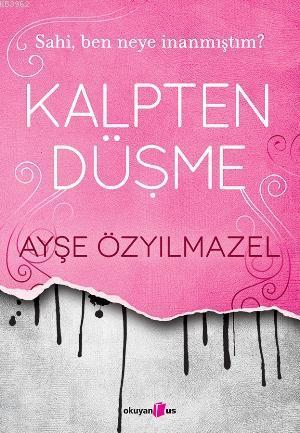 Kalpten Düşme; Sahi, Ben Neye İnanmıştım? | Ayşe Özyılmazel | Okuyan U