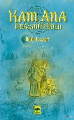 Kam Ana; Ildağan'ın Yolu | Hilal Koçyiğit | Ötüken Neşriyat