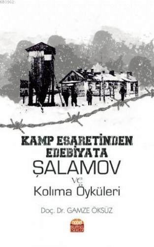 Kamp Esaretinden Edebiyata: Şalamov ve Kolıma Öyküleri | Gamze Öksüz |