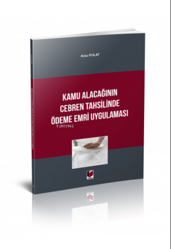 Kamu Alacağının Cebren Tahsilinde Ödeme Emri Uygulaması | Arzu Polat |