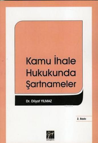 Kamu İhale Hukukunda Şartnameler | Dilşat Yılmaz | Gazi Kitabevi