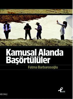 Kamusal Alanda Başörtülüler | Fatma Barbarosoğlu | Profil Yayıncılık